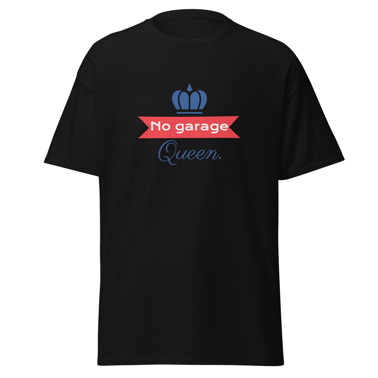 No Garage Queen. T-shirt verkrijgbaar in Zwart, Navy, Savana, Licht Blauw, Geel, Grijs en Wit