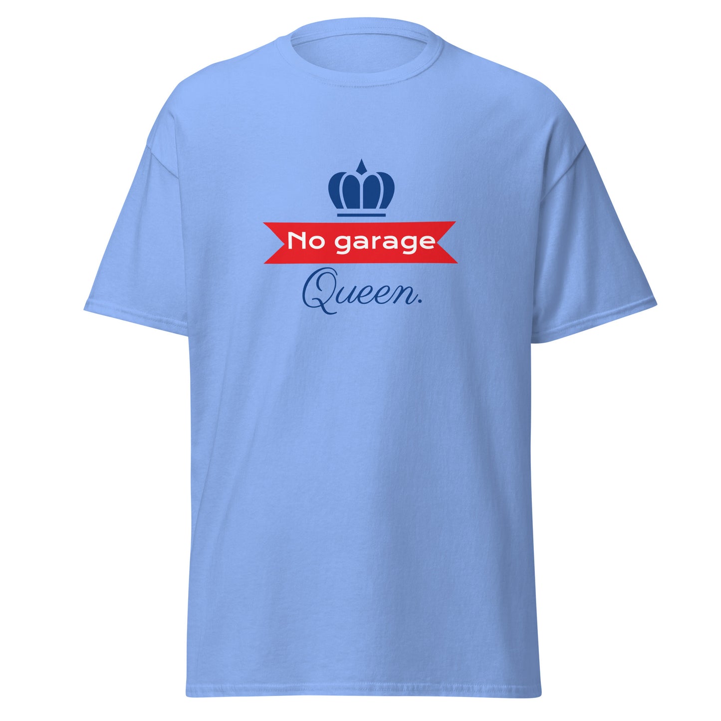 No Garage Queen. T-shirt available in Black, Navy, Savana, Light Blue, Yellow, Gray and White