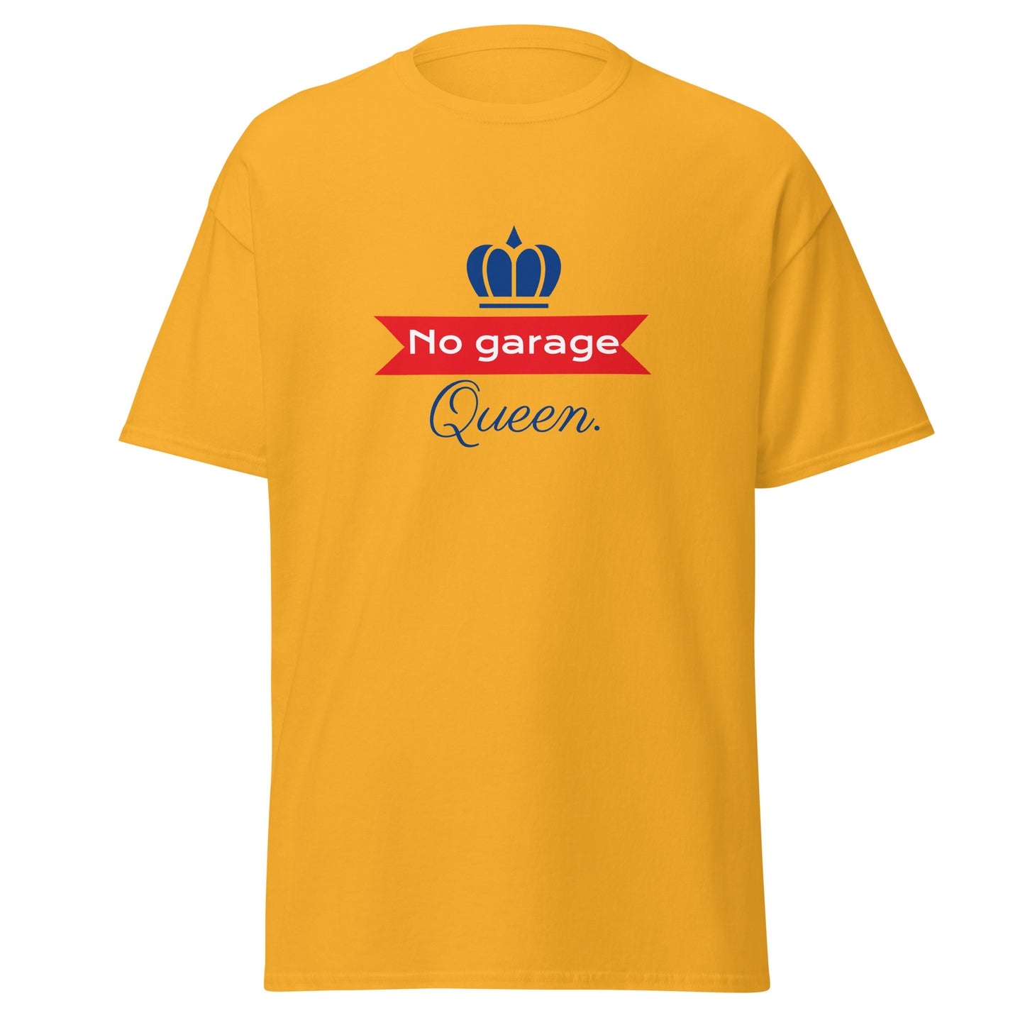 No Garage Queen. T-shirt verkrijgbaar in Zwart, Navy, Savana, Licht Blauw, Geel, Grijs en Wit