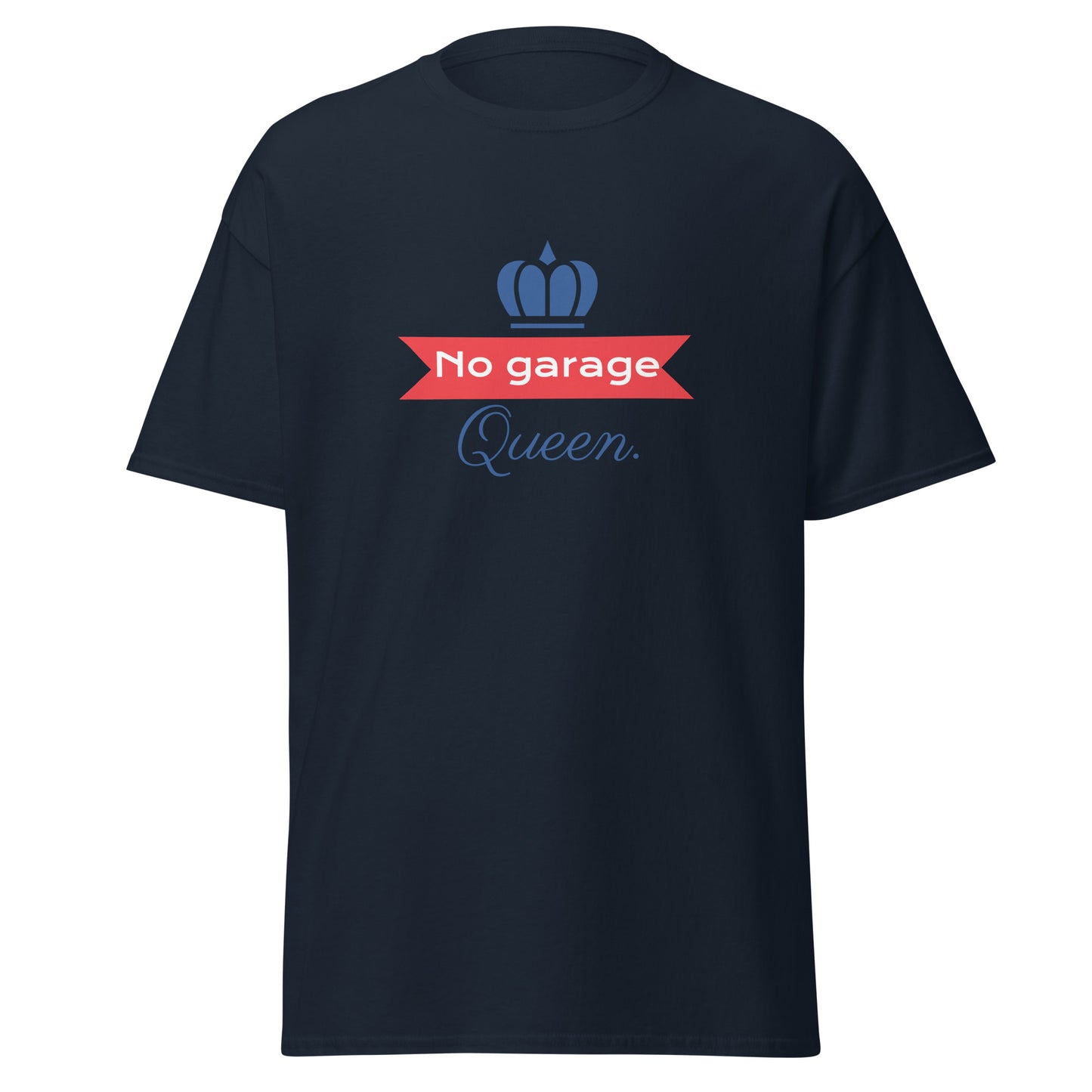 No Garage Queen. T-shirt disponible en noir, bleu marine, savane, bleu clair, jaune, gris et blanc