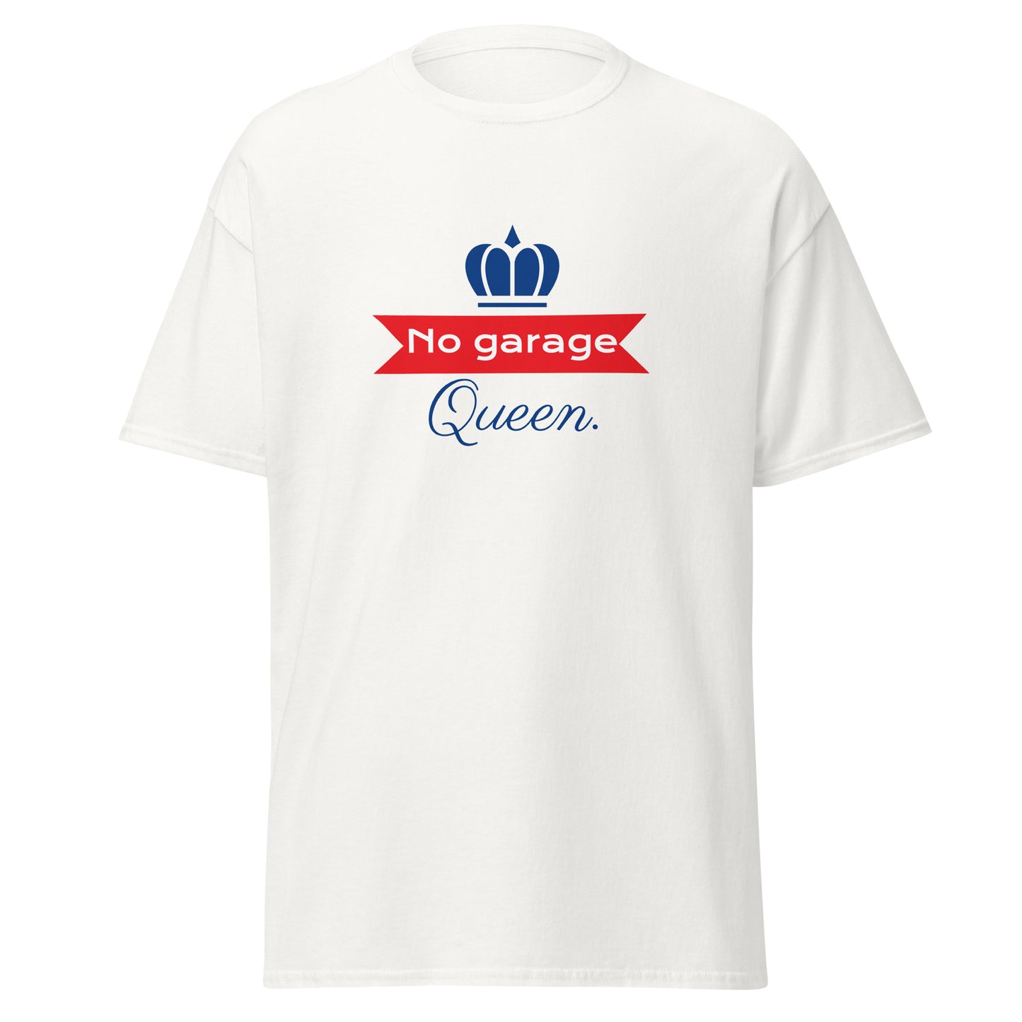 No Garage Queen. T-shirt disponible en noir, bleu marine, savane, bleu clair, jaune, gris et blanc